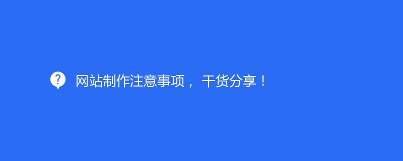 网站制作注意事项， 干货分享！