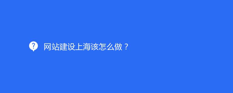 网站建设上海该怎么做？