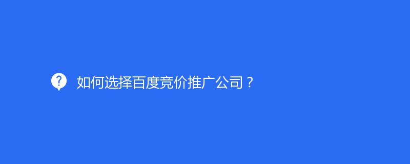 如何选择百度竞价推广公司？