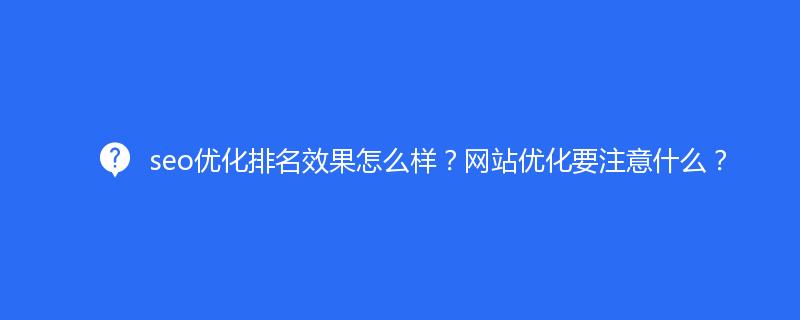 seo优化排名效果怎么样？网站优化要注意什么？