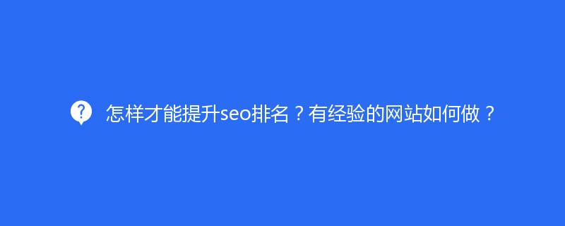 怎样才能提升seo排名？有经验的网站如何做？