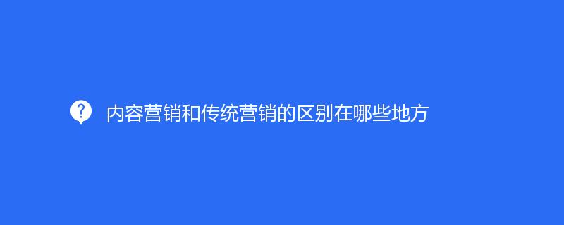 内容营销和传统营销的区别在哪些地方