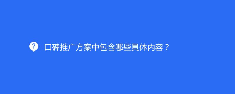 口碑推广方案中包含哪些具体内容？