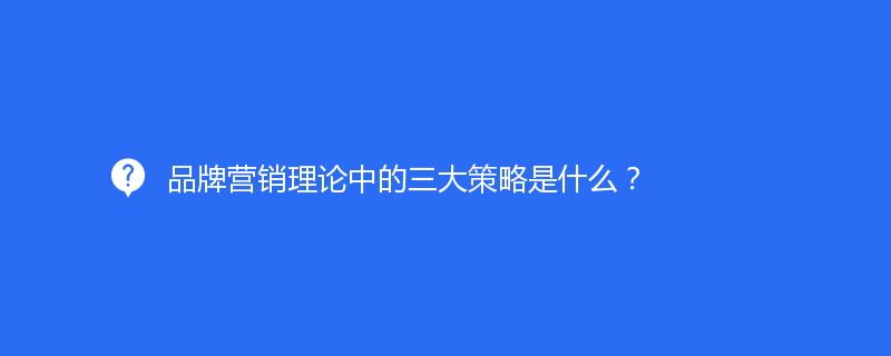 品牌营销理论中的三大策略是什么？